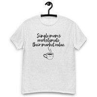 "Single moms, overestimate their market value."  Classic T-Shirt