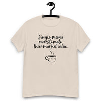 "Single moms, overestimate their market value."  Classic T-Shirt