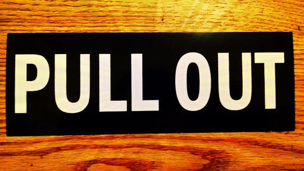 "PULL OUT" Sticker $2.99 FREE SHIPPING