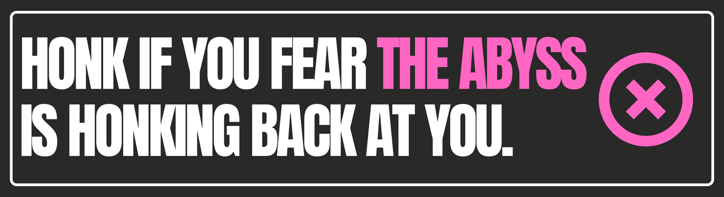 HONK IF YOU FEAR THE ABYSS IS HONKING BACK (Bumper Sticker)