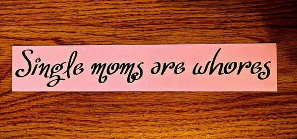 "Single Moms are Whores" Sticker $2.99 FREE SHIPPING
