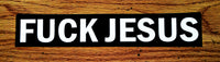 "F*** JESUS" 8.5" x 1.5" Sticker $2.99 each FREE SHIPPING