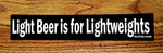 "Light Beer is for Lightweights" Sticker $2.99