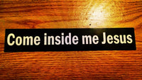 "Come Inside Me Jesus" Sticker $2.99