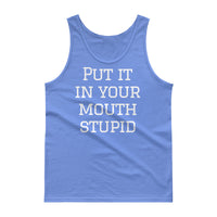 "Put it in your mouth stupid" Tank top $24.99 FREE SHIPPING