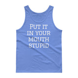 "Put it in your mouth stupid" Tank top $24.99 FREE SHIPPING