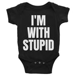 "I'M WITH STUPID" Infant Bodysuit  -  Can/Should be purchased with "I'M STUPID" T-Shirt (sold separately)