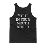 "Put it in your mouth stupid" Tank top $24.99 FREE SHIPPING