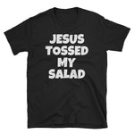 "JESUS TOSSED MY SALAD" Short-Sleeve T-Shirt