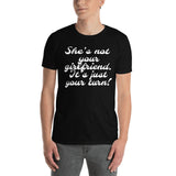 "She's not your girlfriend. It's just your turn." Short-Sleeve T-Shirt