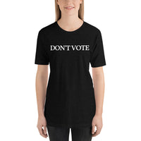 "DON'T VOTE" Short-Sleeve T-Shirt $21.99 FREE SHIPPING