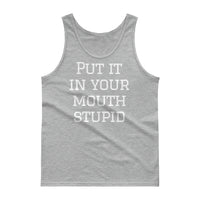 "Put it in your mouth stupid" Tank top $24.99 FREE SHIPPING