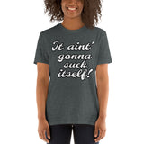 "It aint' gonna suck itself!" Short-Sleeve Unisex T-Shirt