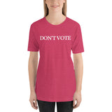 "DON'T VOTE" Short-Sleeve T-Shirt $21.99 FREE SHIPPING