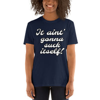 "It aint' gonna suck itself!" Short-Sleeve Unisex T-Shirt
