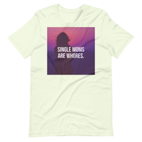 "Single Moms Are W****s" T-Shirt