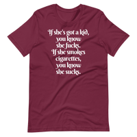 "If she's got a kid, you know she, If she smokes cigarettes, you know she" T-Shirt