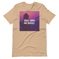 "Single Moms Are W****s" T-Shirt